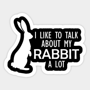 Rabbit - I like to talk about my rabbit a lot w Sticker